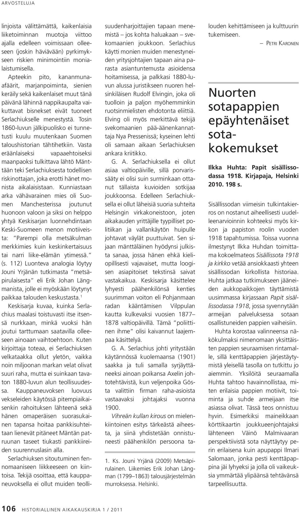 Apteekin pito, kananmunaafäärit, marjanpoiminta, sienien keräily sekä kaikenlaiset muut tänä päivänä lähinnä nappikaupalta vaikuttavat bisnekset eivät tuoneet Serlachiukselle menestystä.