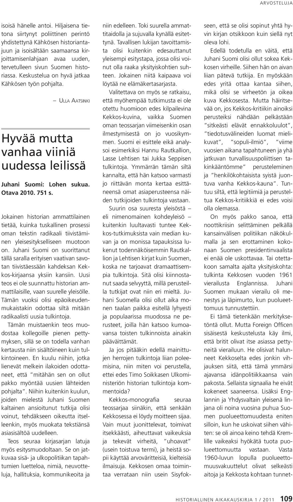 Keskustelua on hyvä jatkaa Kähkösen työn pohjalta. Ulla Aatsinki Hyvää mutta vanhaa viiniä uudessa leilissä Juhani Suomi: Lohen sukua. Otava 2010. 751 s.