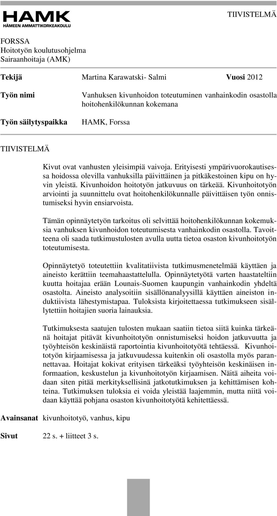 Erityisesti ympärivuorokautisessa hoidossa olevilla vanhuksilla päivittäinen ja pitkäkestoinen kipu on hyvin yleistä. Kivunhoidon hoitotyön jatkuvuus on tärkeää.