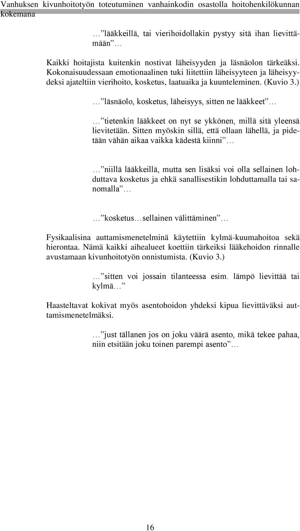 ) läsnäolo, kosketus, läheisyys, sitten ne lääkkeet tietenkin lääkkeet on nyt se ykkönen, millä sitä yleensä lievitetään.