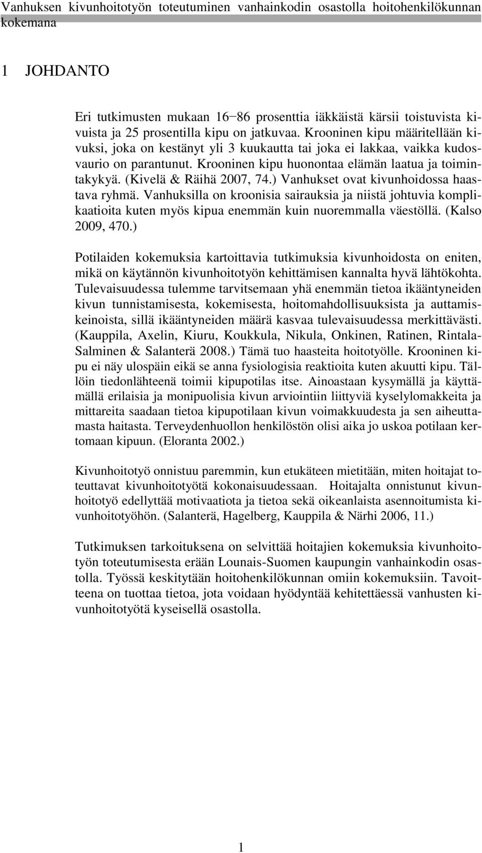 (Kivelä & Räihä 2007, 74.) Vanhukset ovat kivunhoidossa haastava ryhmä. Vanhuksilla on kroonisia sairauksia ja niistä johtuvia komplikaatioita kuten myös kipua enemmän kuin nuoremmalla väestöllä.