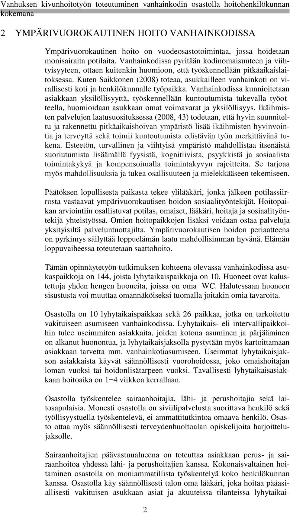 Kuten Saikkonen (2008) toteaa, asukkailleen vanhainkoti on virallisesti koti ja henkilökunnalle työpaikka.