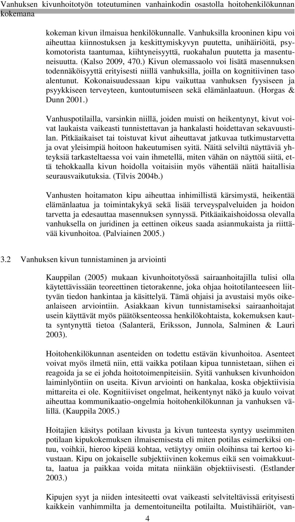 ) Kivun olemassaolo voi lisätä masennuksen todennäköisyyttä erityisesti niillä vanhuksilla, joilla on kognitiivinen taso alentunut.