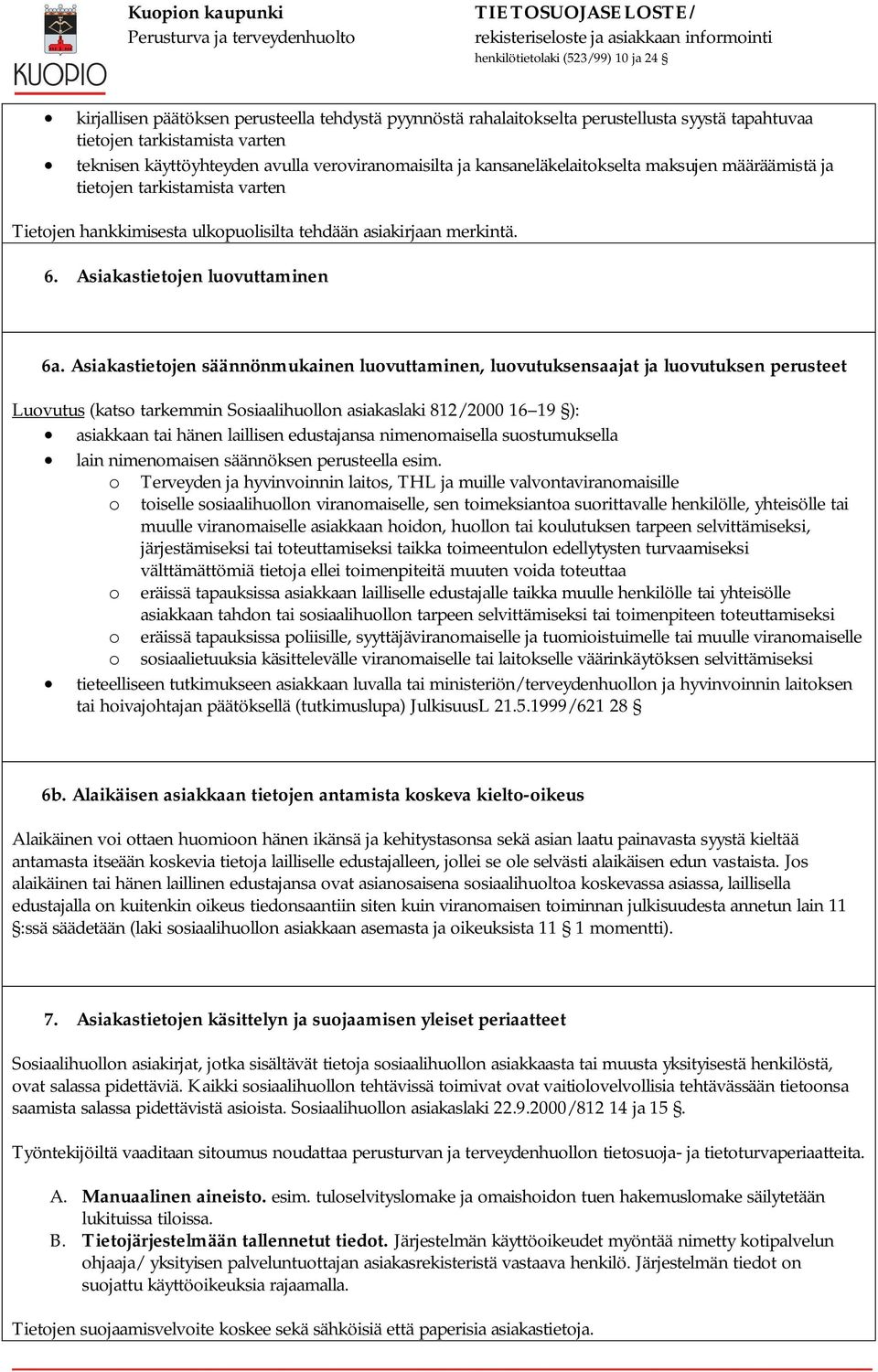 Asiakastietojen säännönmukainen luovuttaminen, luovutuksensaajat ja luovutuksen perusteet Luovutus (katso tarkemmin Sosiaalihuollon asiakaslaki 812/2000 16 19 ): asiakkaan tai hänen laillisen