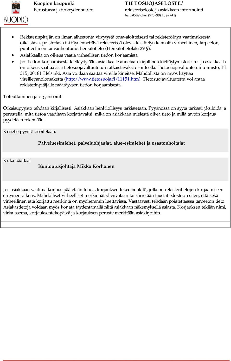 Jos tiedon korjaamisesta kieltäydytään, asiakkaalle annetaan kirjallinen kieltäytymistodistus ja asiakkaalla on oikeus saattaa asia tietosuojavaltuutetun ratkaistavaksi osoitteella: