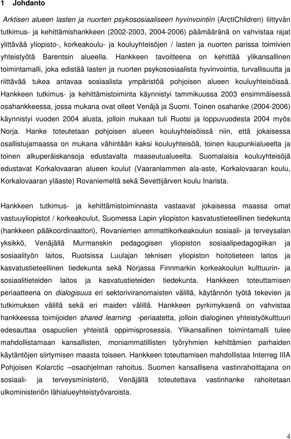Hankkeen tavoitteena on kehittää ylikansallinen toimintamalli, joka edistää lasten ja nuorten psykososiaalista hyvinvointia, turvallisuutta ja riittävää tukea antavaa sosiaalista ympäristöä pohjoisen