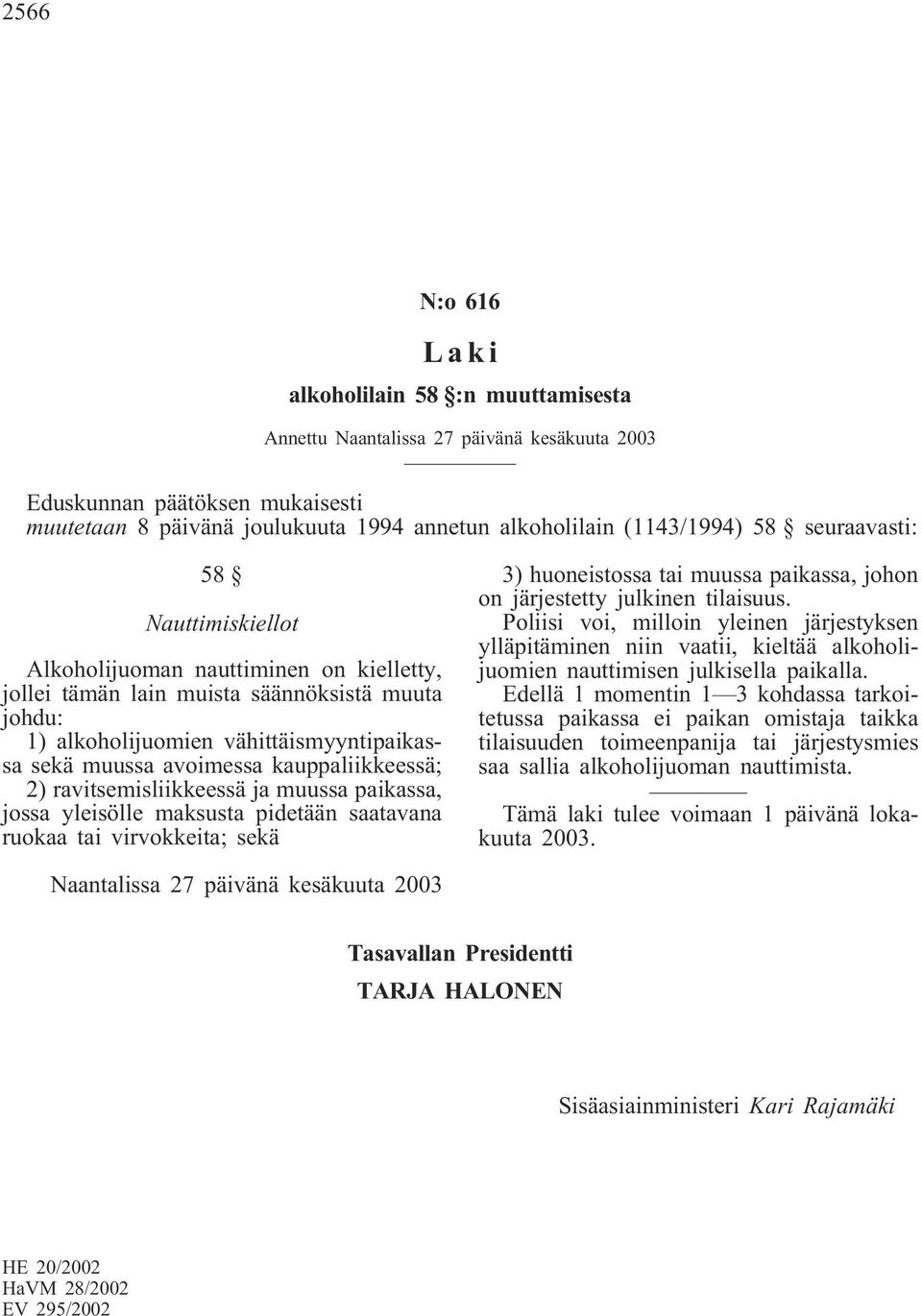 ja muussa paikassa, jossa yleisölle maksusta pidetään saatavana ruokaa tai virvokkeita; sekä 3) huoneistossa tai muussa paikassa, johon on järjestetty julkinen tilaisuus.