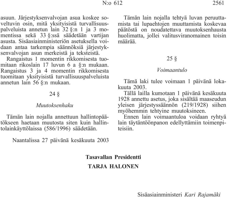 Rangaistus 3 ja 4 momentin rikkomisesta tuomitaan yksityisistä turvallisuuspalveluista annetun lain 56 :n mukaan.