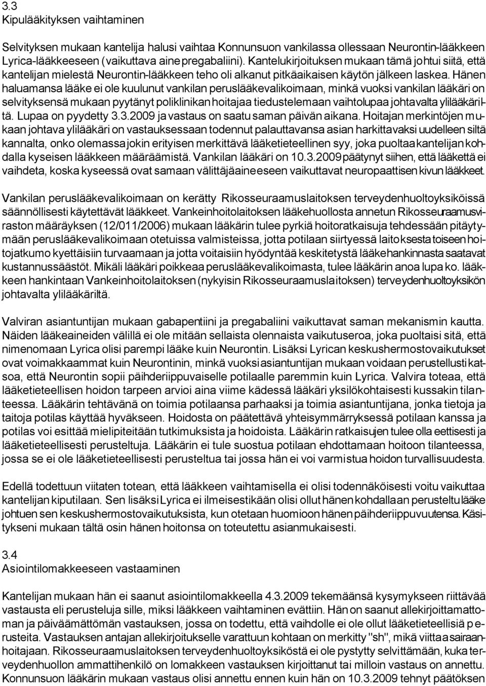 Hänen haluamansa lääke ei ole kuulunut vankilan peruslääkevalikoimaan, minkä vuoksi vankilan lääkäri on selvityksensä mukaan pyytänyt poliklinikan hoitajaa tiedustelemaan vaihtolupaa johtavalta