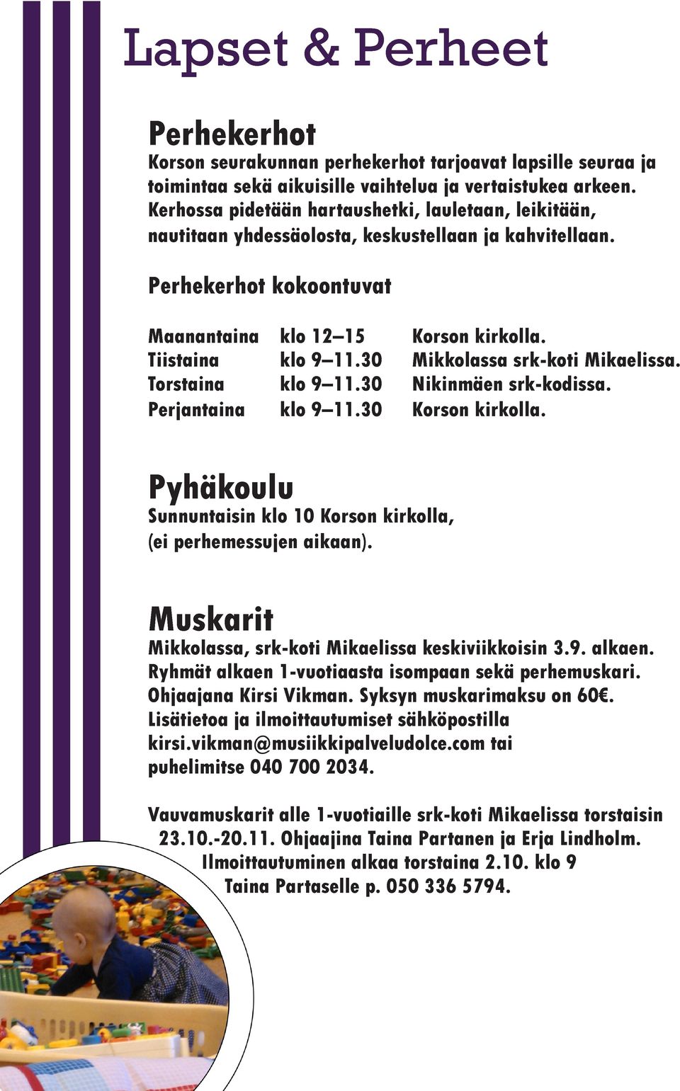 30 Mikkolassa srk-koti Mikaelissa. Torstaina klo 9 11.30 Nikinmäen srk-kodissa. Perjantaina klo 9 11.30 Korson kirkolla. Pyhäkoulu Sunnuntaisin klo 10 Korson kirkolla, (ei perhemessujen aikaan).