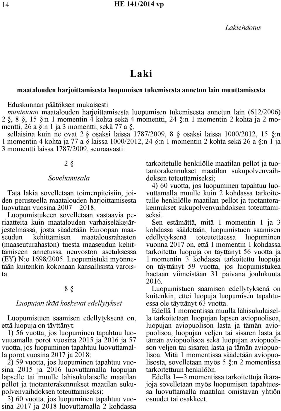 8 osaksi laissa 1000/2012, 15 :n 1 momentin 4 kohta ja 77 a laissa 1000/2012, 24 :n 1 momentin 2 kohta sekä 26 a :n 1 ja 3 momentti laissa 1787/2009, seuraavasti: 2 Soveltamisala Tätä lakia