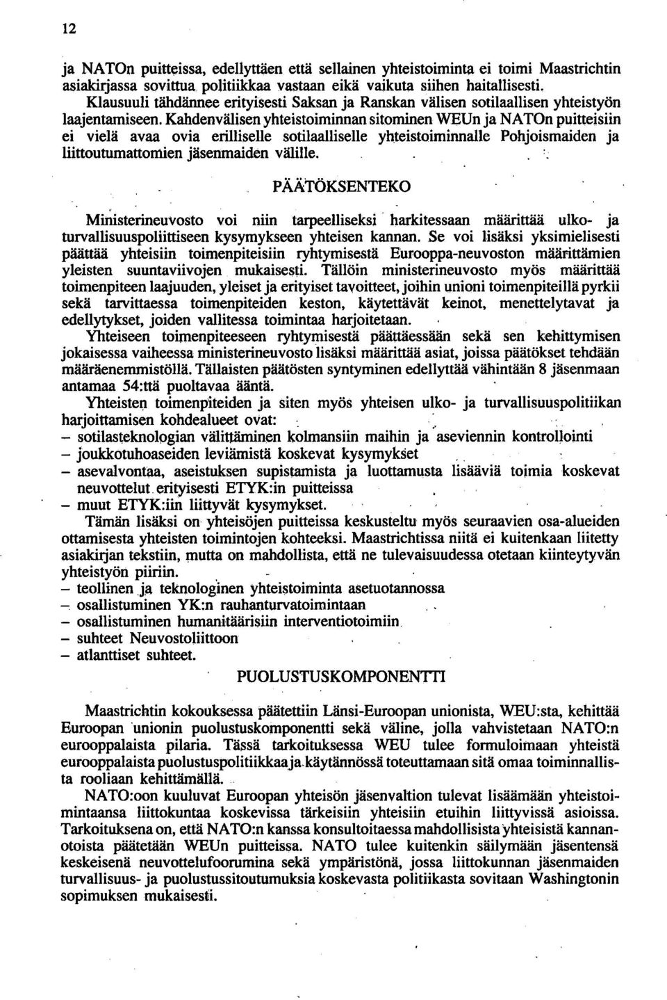 Kahdenvälisen yhteistoiminnan sitominen WEUn ja NATOn puitteisiin ei vielä avaa ovia erilliselle sotilaalliselle ynteistoiminnalle Pohjoismaiden ja liittoutumattomien jäsenmaiden välille.