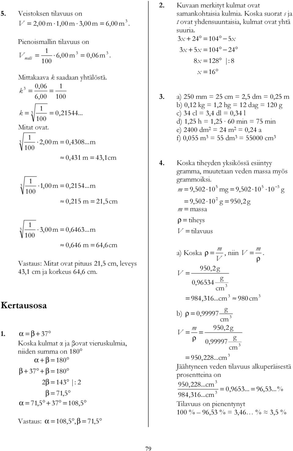 β + 7 Koka kulmat ja βovat vierukulmia, niiden umma on 180 + β 180 β + 7 + β 180 β 14 : β 71,5 71,5 + 7 108, 5 Vatau: 108,5, β 71, 5. Kuvaan merkitt kulmat ovat amankotaiia kulmia.