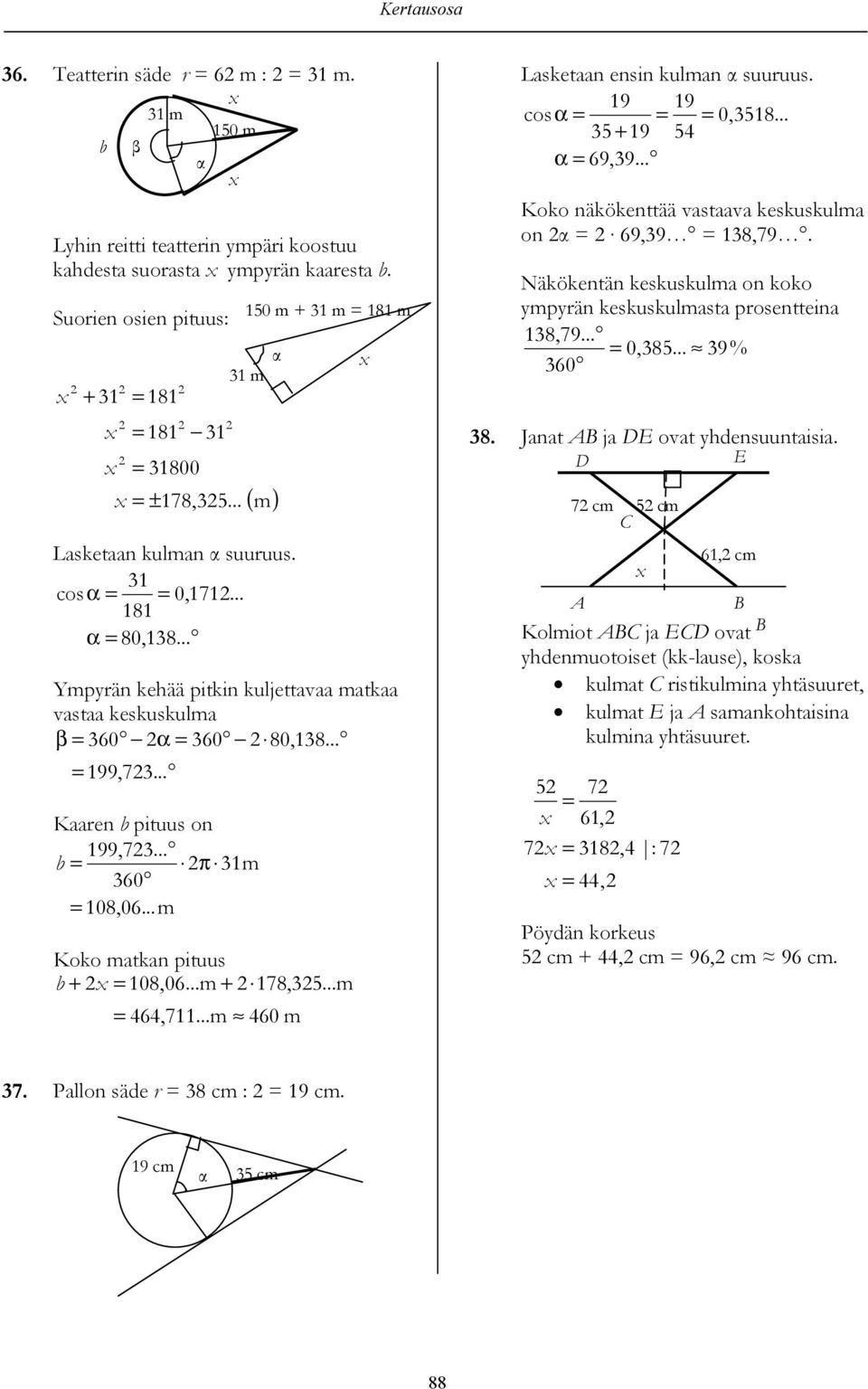 ..m 150 m + 1 m 181 m 1 m Koko matkan pituu b + 108,06...m + 178,5...m 464,711...m 460 m Laketaan enin kulman uuruu. 19 19 co 0,518... 5 + 19 54 69,9... Koko näkökenttää vataava kekukulma on 69,9 18,79.