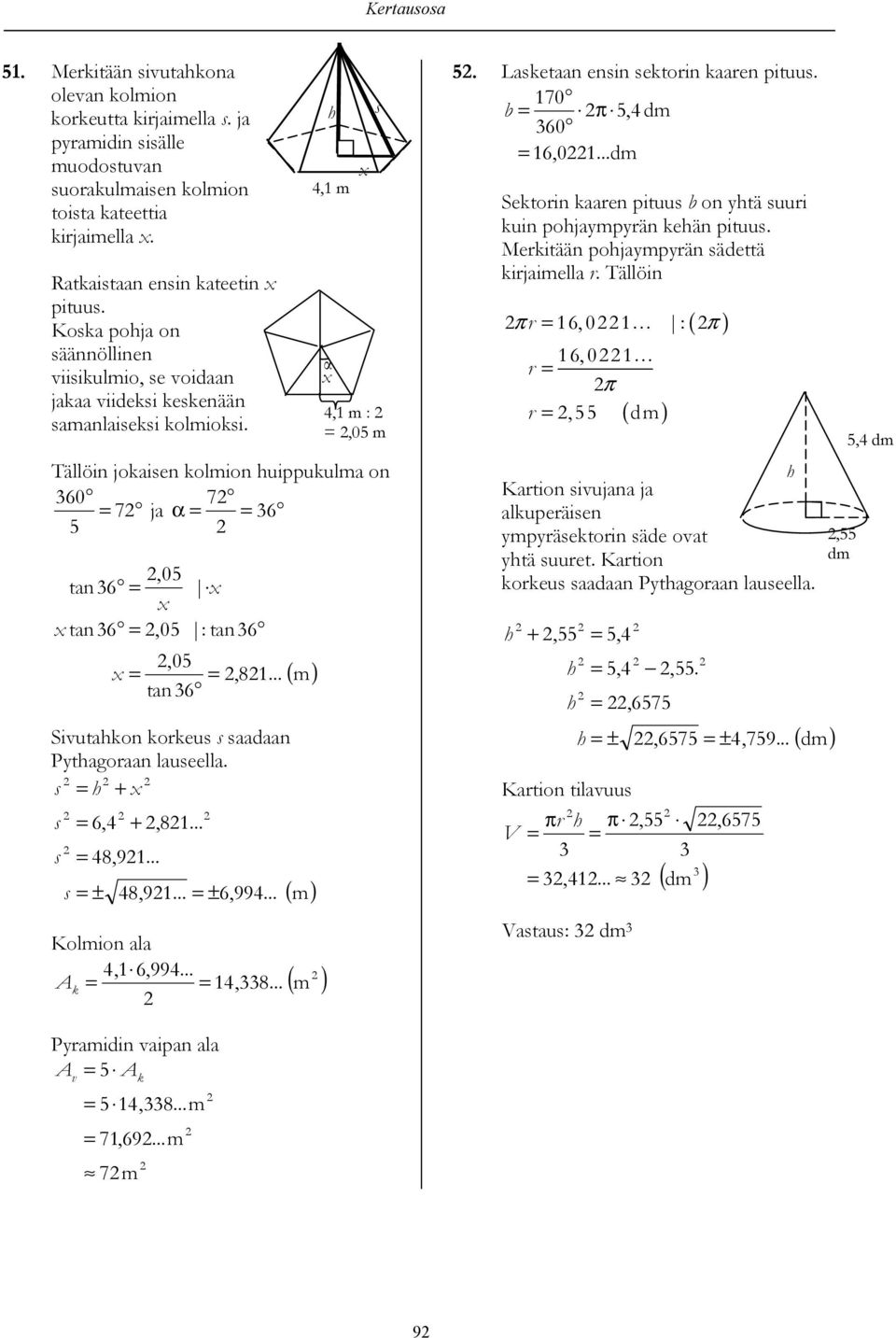 .. tan 6 Sivutakon korkeu aadaan Ptagoraan laueella. + 6,4 48,91... ± +,81... 48,91... ± 6,994... Kolmion ala 4,1 6,994... k 14,8... ( m) ( m) ( m ) 4,1 m 5. Laketaan enin ektorin kaaren pituu.