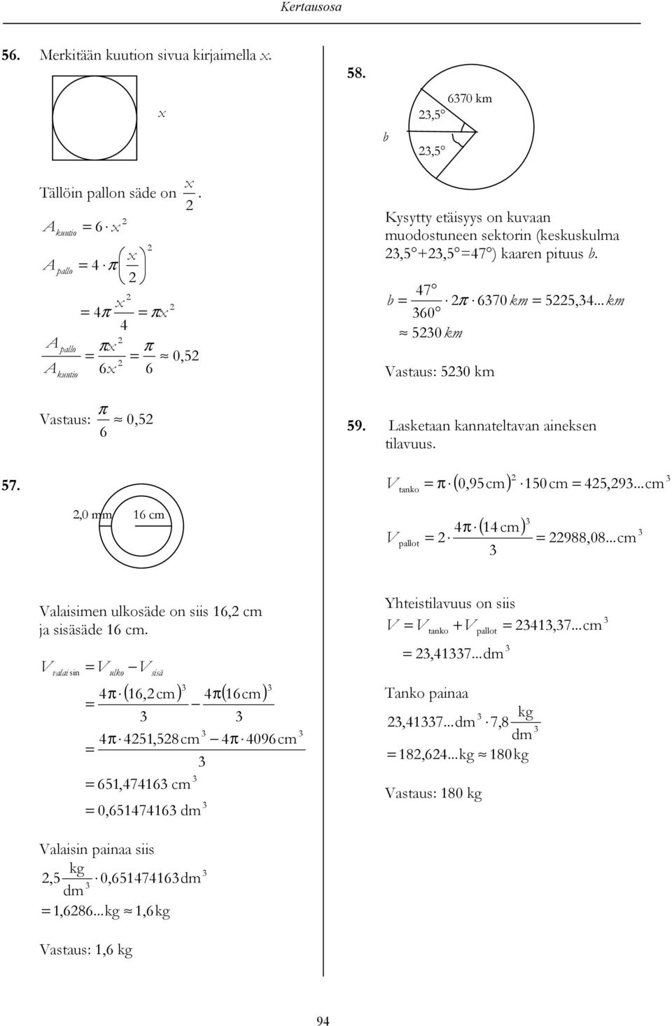 .. km 60 50km Vatau: 50 km 59. Laketaan kannateltavan aineken tilavuu. 57. V tanko π ( 0,95cm) 150cm 45,9... cm,0 mm 16 cm V pallot ( 14 cm) 4π 988,08.