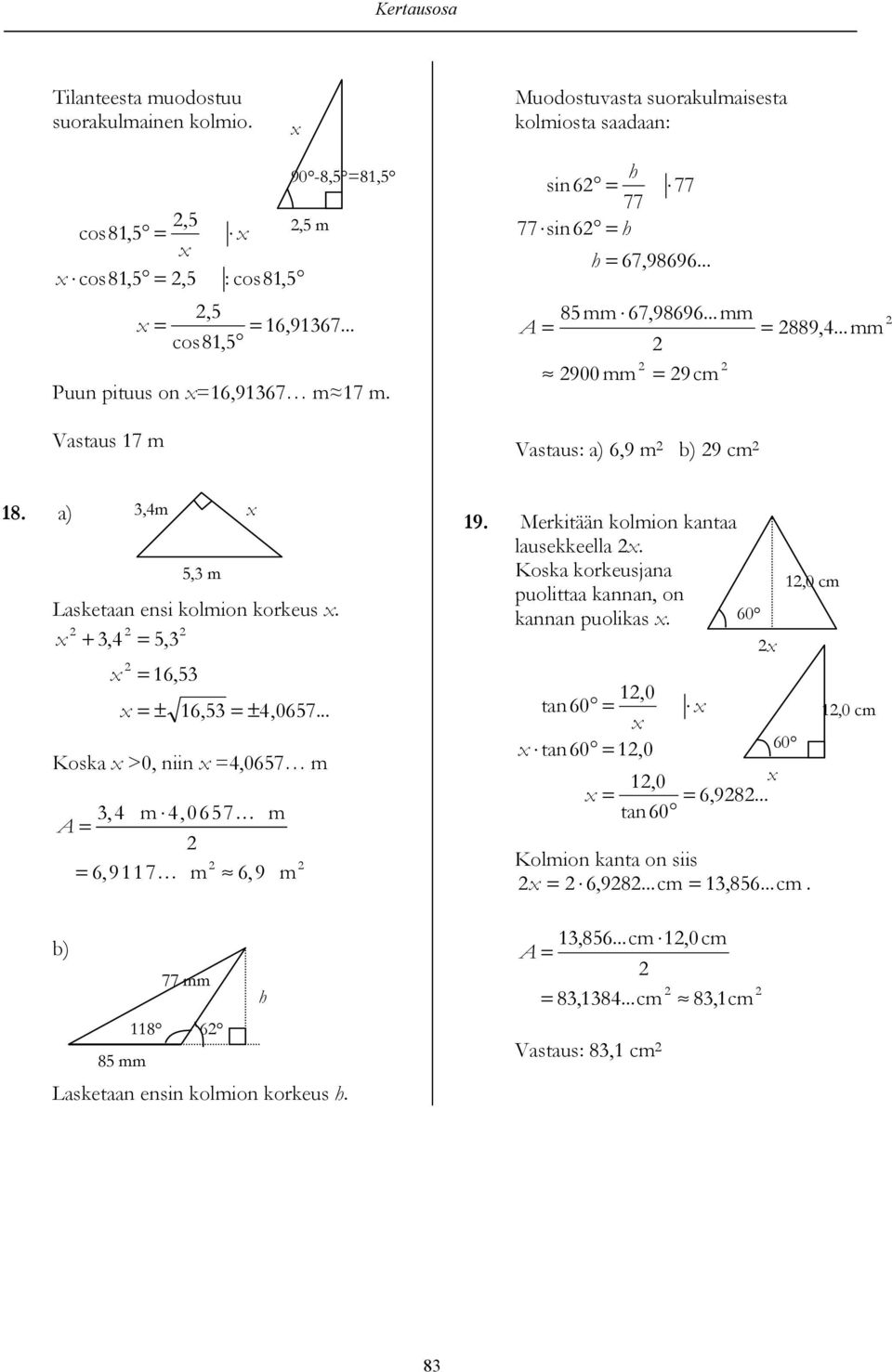 +,4 5, 16,5 ± 16,5 ± 4,0657... Koka >0, niin 4,0657 m,4 m 4,0657... m 6,9117... m 6,9 m b) 77 mm 118 6 85 mm Laketaan enin kolmion korkeu. 19. Merkitään kolmion kantaa lauekkeella.