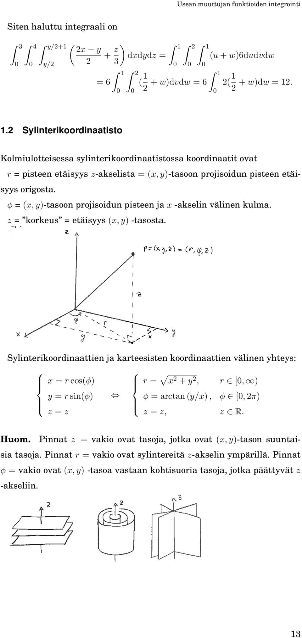 2 ylinterikoordinaatisto Kolmiulotteisessa sylinterikoordinaatistossa koordinaatit ovat r = pisteen etäisyys z-akselista = (x, y)-tasoon projisoidun pisteen etäisyys origosta.