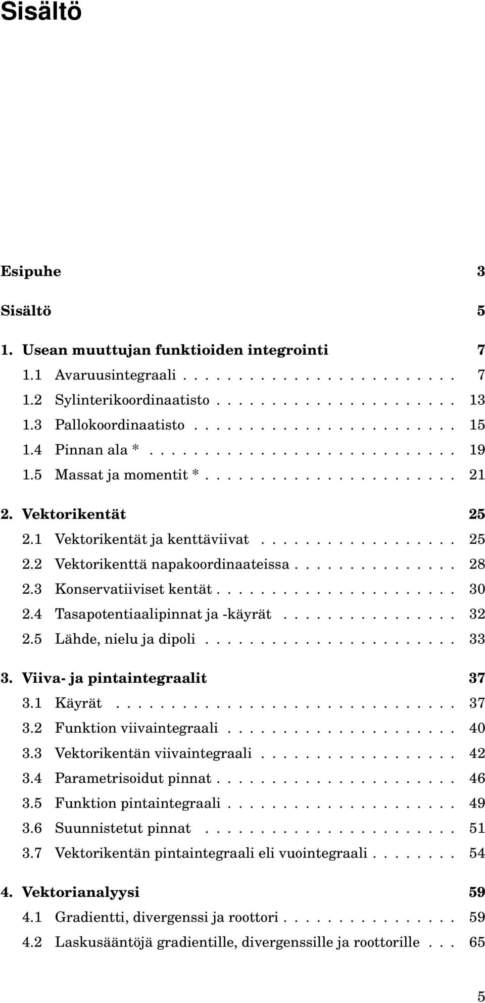 .............. 28 2.3 Konservatiiviset kentät...................... 3 2.4 Tasapotentiaalipinnat ja -käyrät................ 32 2.5 Lähde, nielu ja dipoli....................... 33 3.