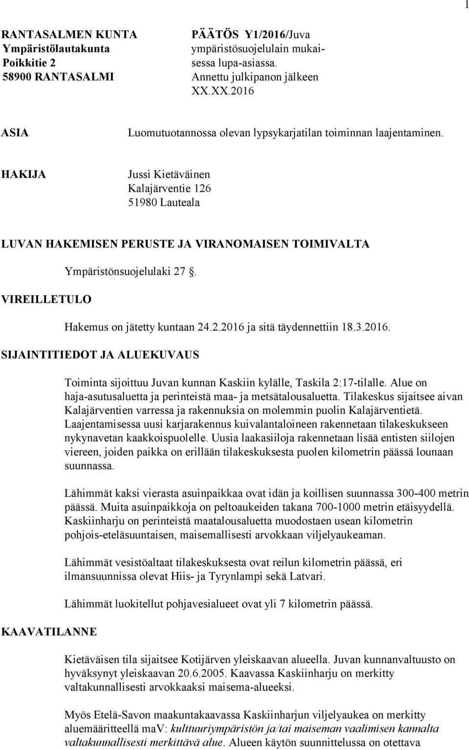 HAKIJA Jussi Kietäväinen Kalajärventie 126 51980 Lauteala LUVAN HAKEMISEN PERUSTE JA VIRANOMAISEN TOIMIVALTA VIREILLETULO Ympäristönsuojelulaki 27. Hakemus on jätetty kuntaan 24.2.2016 ja sitä täydennettiin 18.