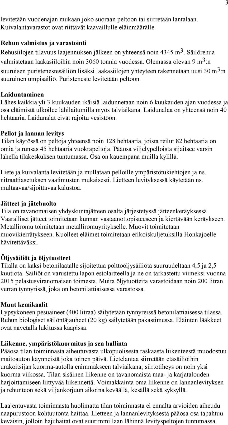 Olemassa olevan 9 m 3 :n suuruisen puristenestesäiliön lisäksi laakasiilojen yhteyteen rakennetaan uusi 30 m 3 :n suuruinen umpisäiliö. Puristeneste levitetään peltoon.