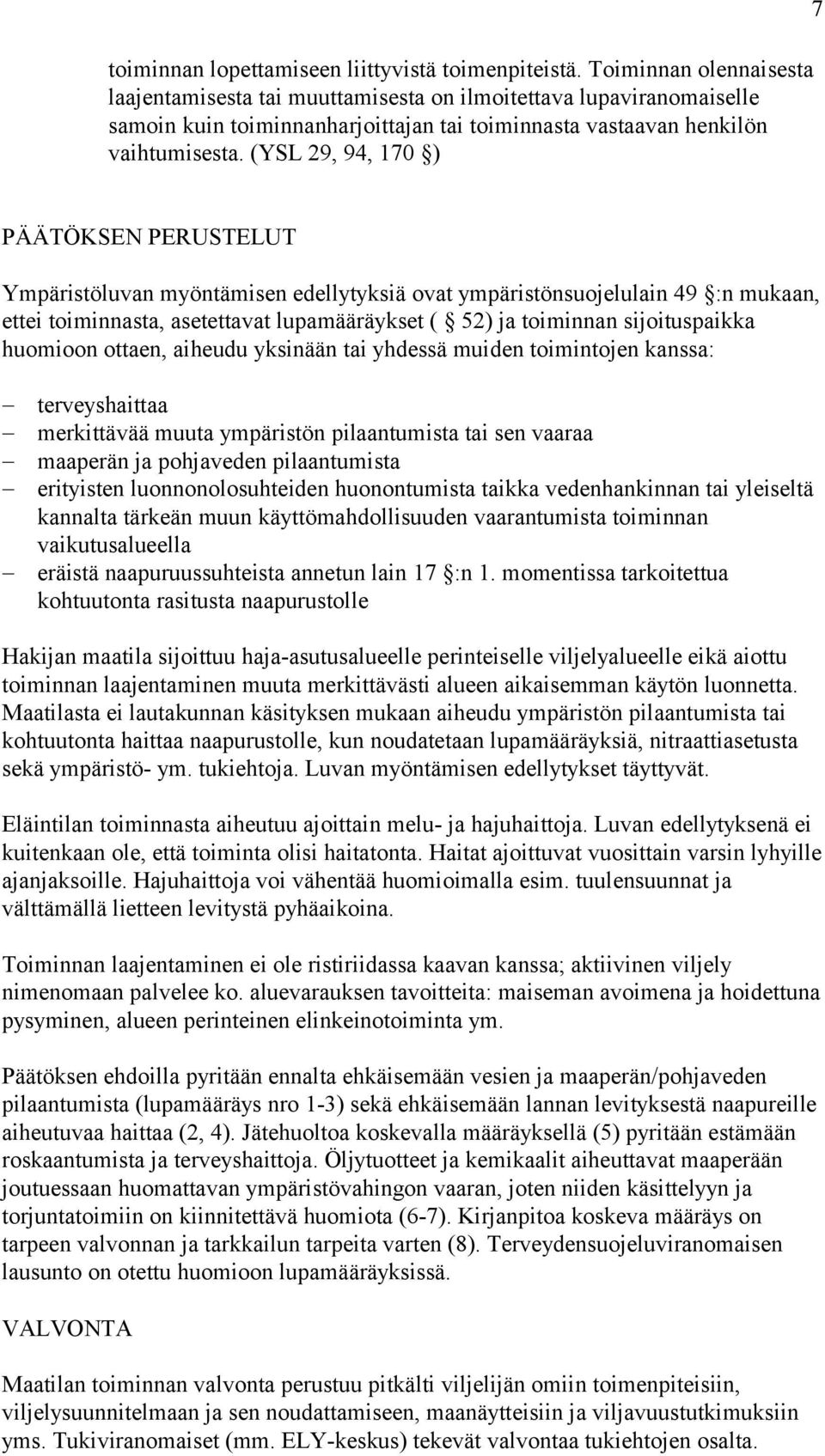 (YSL 29, 94, 170 ) 7 PÄÄTÖKSEN PERUSTELUT Ympäristöluvan myöntämisen edellytyksiä ovat ympäristönsuojelulain 49 :n mukaan, ettei toiminnasta, asetettavat lupamääräykset ( 52) ja toiminnan