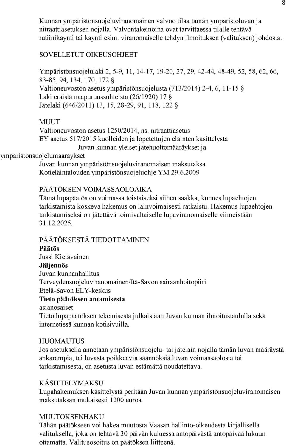 SOVELLETUT OIKEUSOHJEET Ympäristönsuojelulaki 2, 5-9, 11, 14-17, 19-20, 27, 29, 42-44, 48-49, 52, 58, 62, 66, 83-85, 94, 134, 170, 172 Valtioneuvoston asetus ympäristönsuojelusta (713/2014) 2-4, 6,