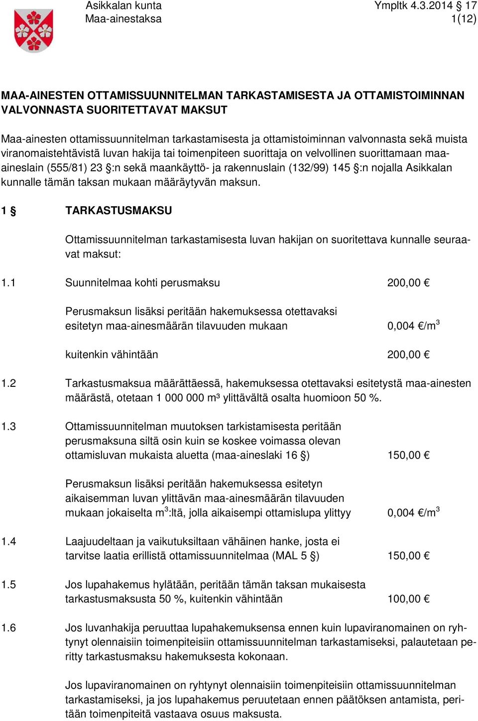 Asikkalan kunnalle tämän taksan mukaan määräytyvän maksun. 1 TARKASTUSMAKSU Ottamissuunnitelman tarkastamisesta luvan hakijan on suoritettava kunnalle seuraavat maksut: 1.