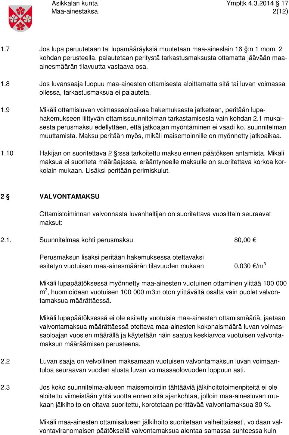 8 Jos luvansaaja luopuu maa-ainesten ottamisesta aloittamatta sitä tai luvan voimassa ollessa, tarkastusmaksua ei palauteta. 1.