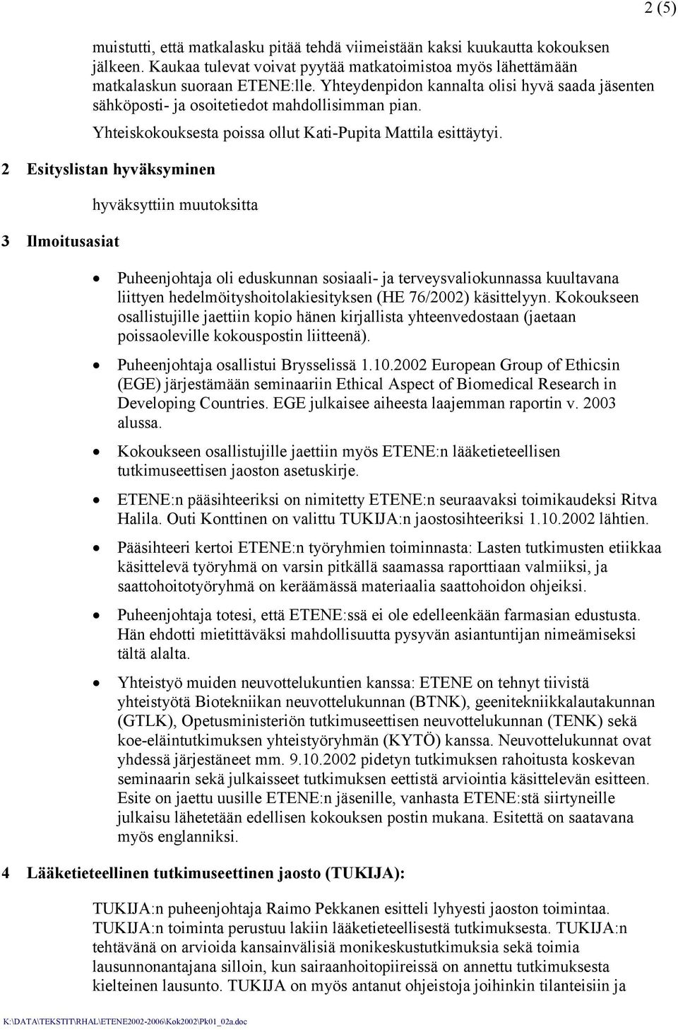 2 Esityslistan hyväksyminen 3 Ilmoitusasiat hyväksyttiin muutoksitta 2 (5) Puheenjohtaja oli eduskunnan sosiaali- ja terveysvaliokunnassa kuultavana liittyen hedelmöityshoitolakiesityksen (HE