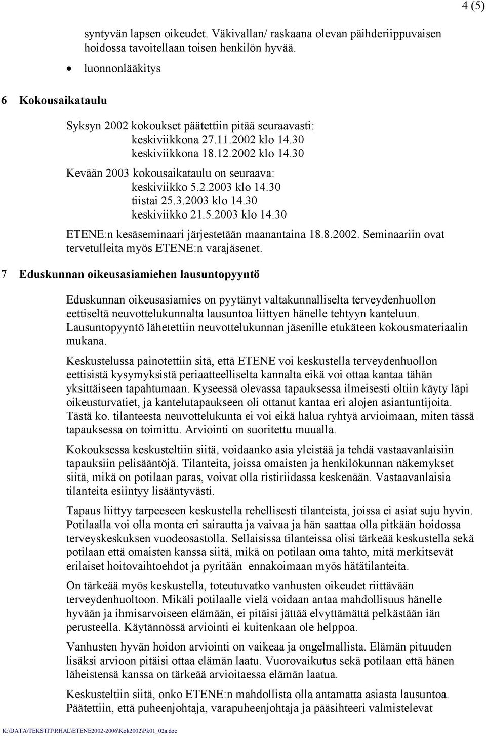 2.2003 klo 14.30 tiistai 25.3.2003 klo 14.30 keskiviikko 21.5.2003 klo 14.30 ETENE:n kesäseminaari järjestetään maanantaina 18.8.2002. Seminaariin ovat tervetulleita myös ETENE:n varajäsenet.