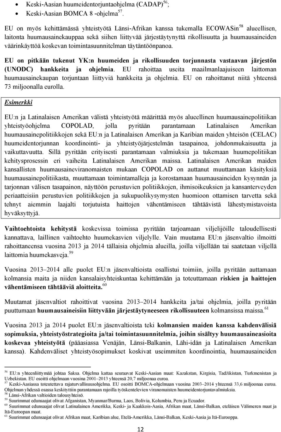väärinkäyttöä koskevan toimintasuunnitelman täytäntöönpanoa. EU on pitkään tukenut YK:n huumeiden ja rikollisuuden torjunnasta vastaavan järjestön (UNODC) hankkeita ja ohjelmia.