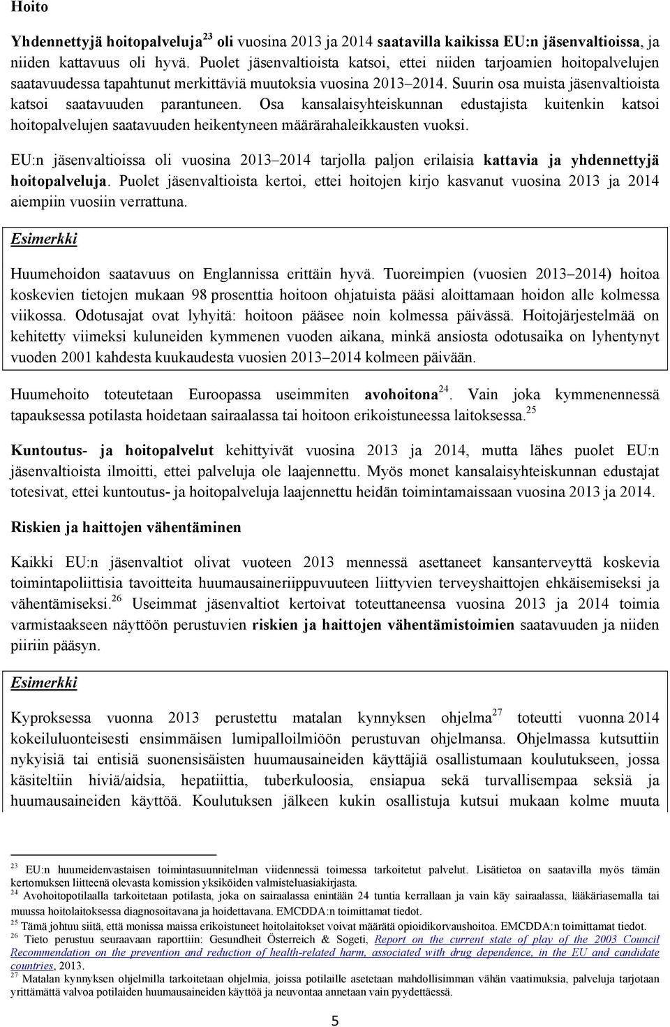 Suurin osa muista jäsenvaltioista katsoi saatavuuden parantuneen. Osa kansalaisyhteiskunnan edustajista kuitenkin katsoi hoitopalvelujen saatavuuden heikentyneen määrärahaleikkausten vuoksi.