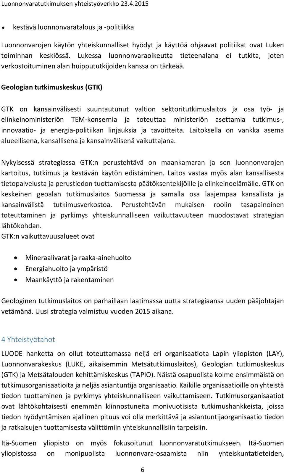 Geologian tutkimuskeskus (GTK) GTK on kansainvälisesti suuntautunut valtion sektoritutkimuslaitos ja osa työ ja elinkeinoministeriön TEM konsernia ja toteuttaa ministeriön asettamia tutkimus,