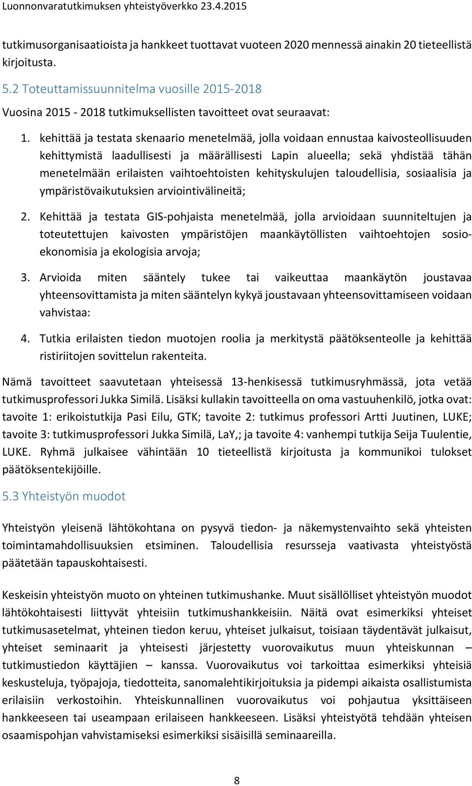 kehittää ja testata skenaario menetelmää, jolla voidaan ennustaa kaivosteollisuuden kehittymistä laadullisesti ja määrällisesti Lapin alueella; sekä yhdistää tähän menetelmään erilaisten