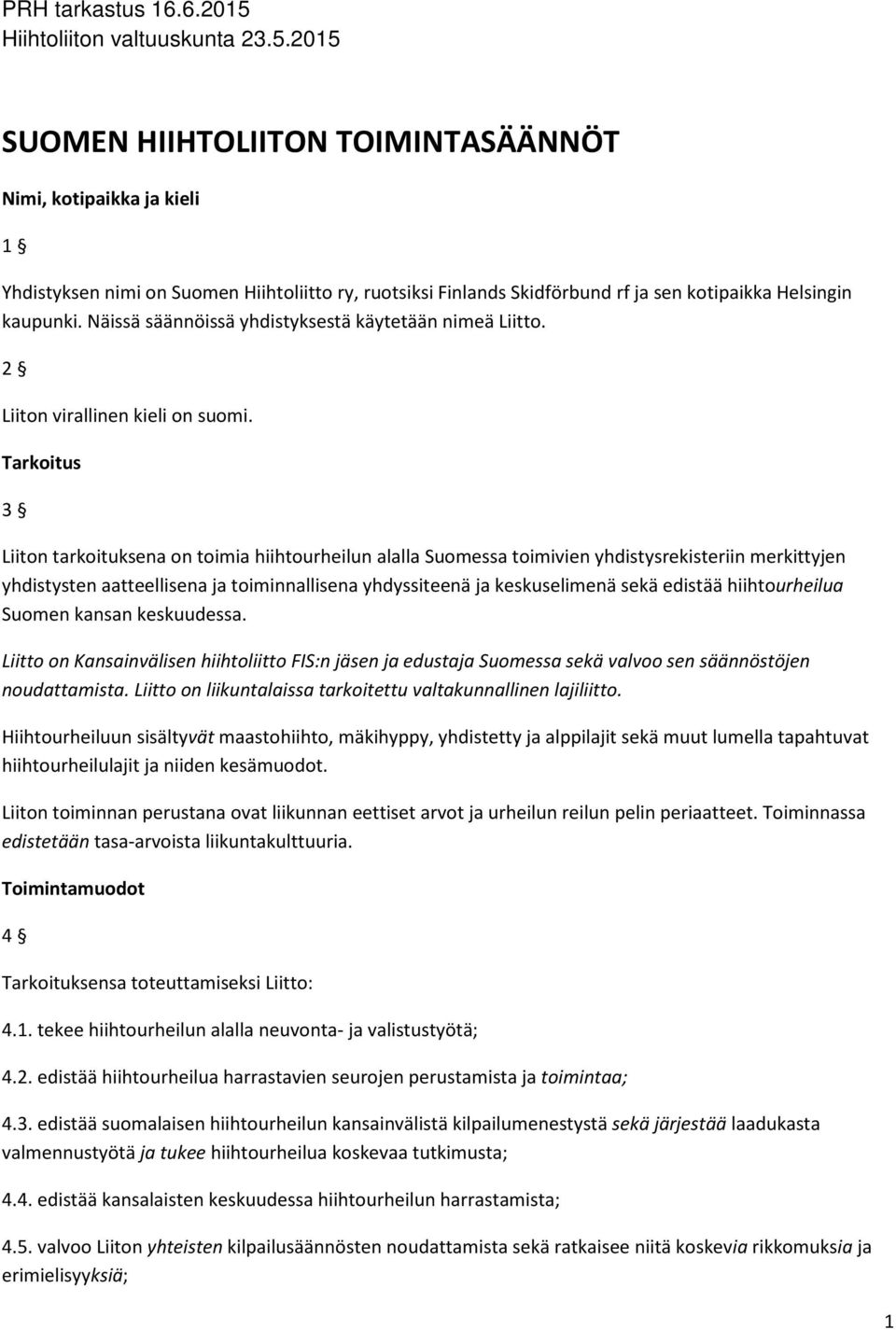 2015 SUOMEN HIIHTOLIITON TOIMINTASÄÄNNÖT Nimi, kotipaikka ja kieli 1 Yhdistyksen nimi on Suomen Hiihtoliitto ry, ruotsiksi Finlands Skidförbund rf ja sen kotipaikka Helsingin kaupunki.