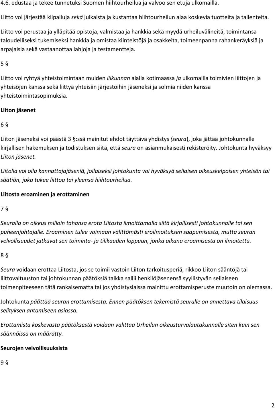 Liitto voi perustaa ja ylläpitää opistoja, valmistaa ja hankkia sekä myydä urheiluvälineitä, toimintansa taloudelliseksi tukemiseksi hankkia ja omistaa kiinteistöjä ja osakkeita, toimeenpanna