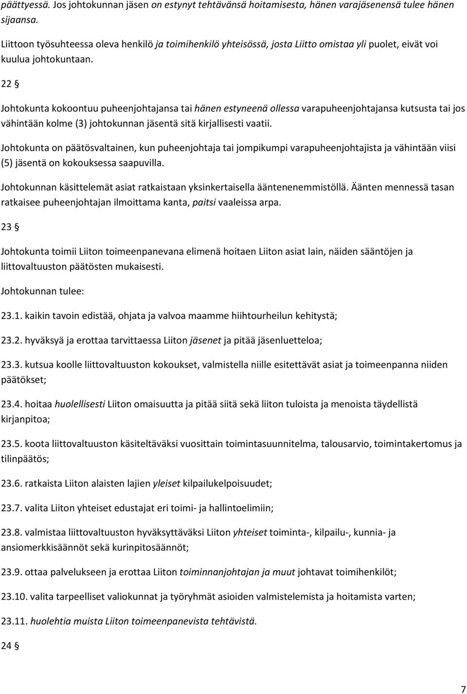 22 Johtokunta kokoontuu puheenjohtajansa tai hänen estyneenä ollessa varapuheenjohtajansa kutsusta tai jos vähintään kolme (3) johtokunnan jäsentä sitä kirjallisesti vaatii.