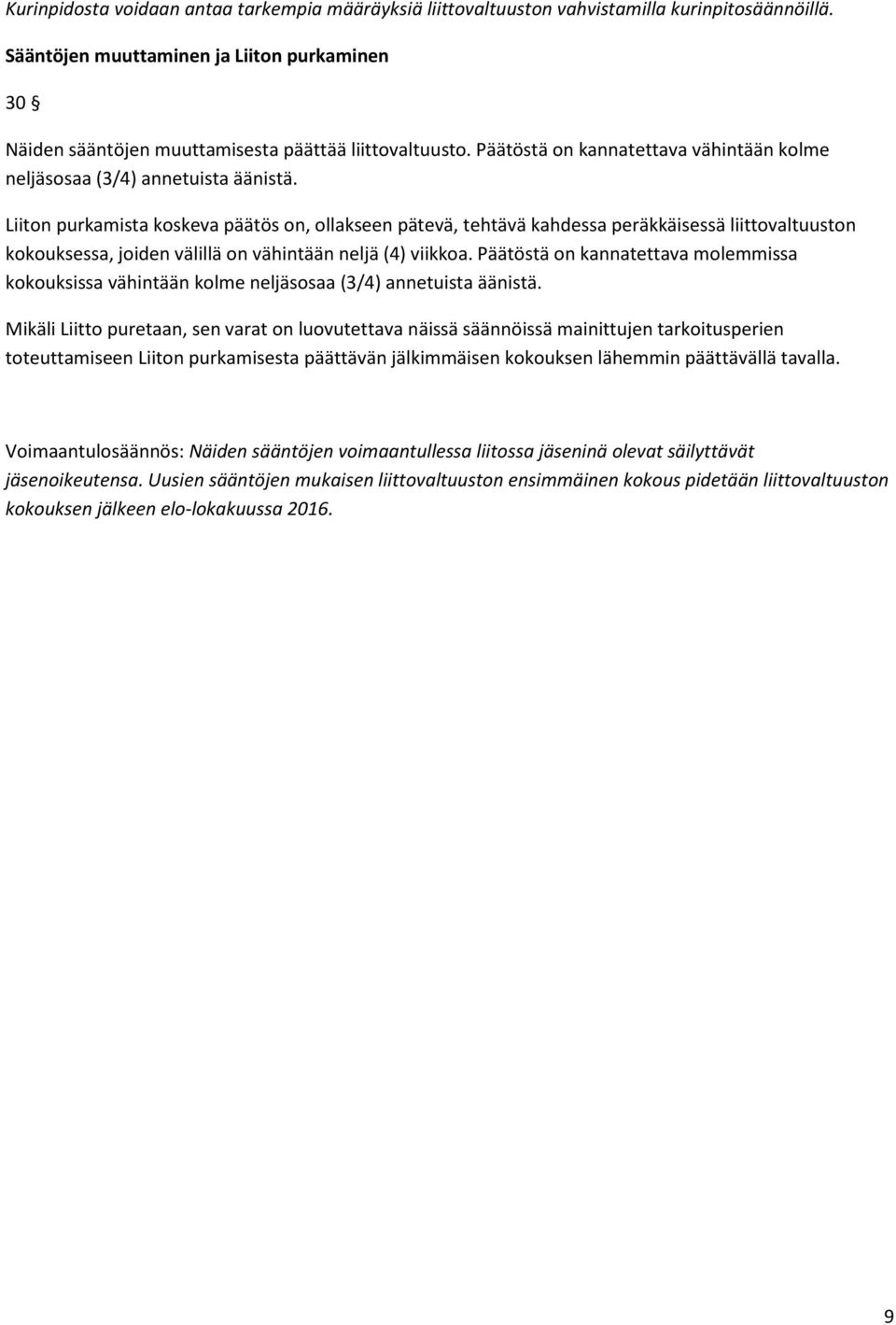 Liiton purkamista koskeva päätös on, ollakseen pätevä, tehtävä kahdessa peräkkäisessä liittovaltuuston kokouksessa, joiden välillä on vähintään neljä (4) viikkoa.