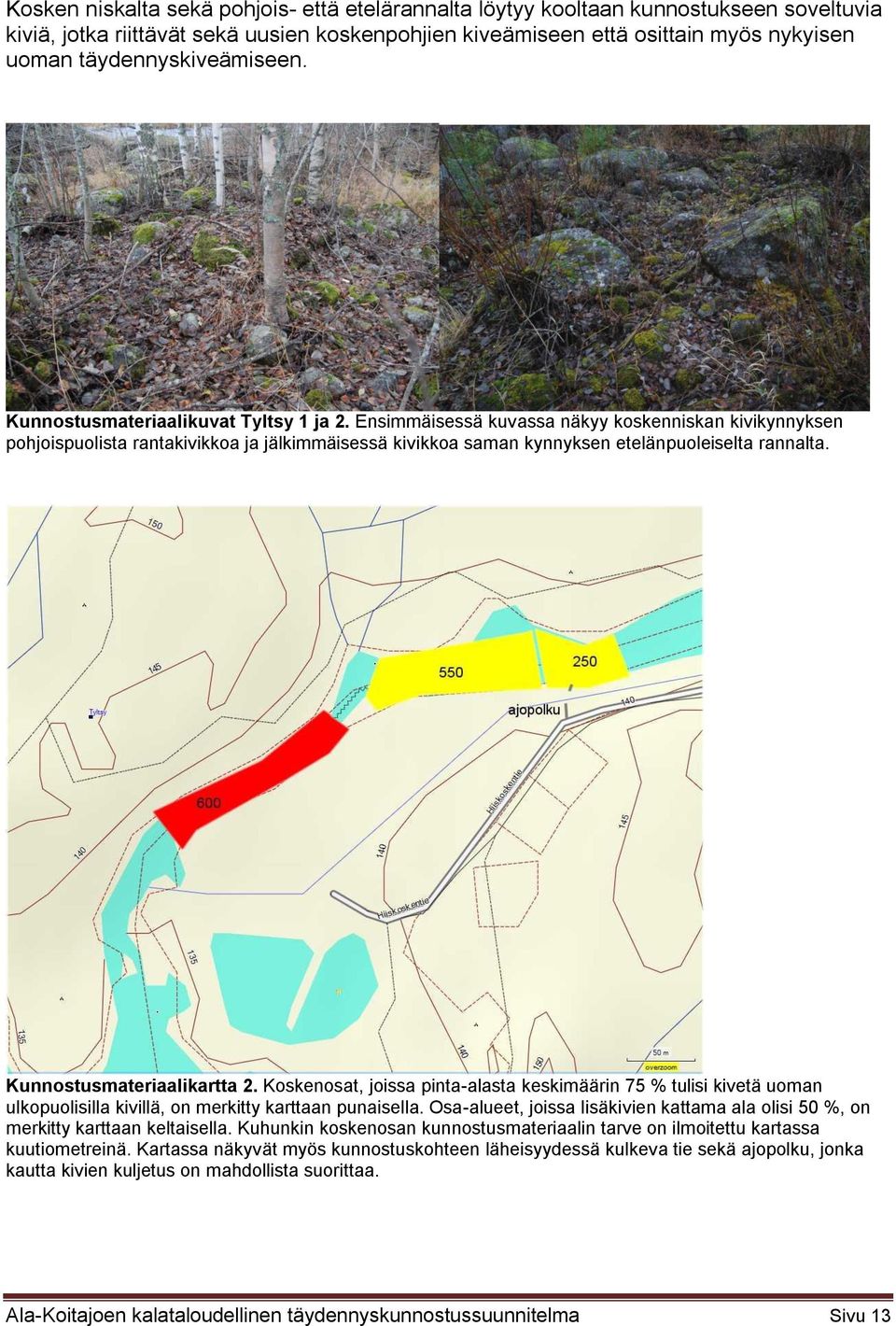 Ensimmäisessä kuvassa näkyy koskenniskan kivikynnyksen pohjoispuolista rantakivikkoa ja jälkimmäisessä kivikkoa saman kynnyksen etelänpuoleiselta rannalta. Kunnostusmateriaalikartta 2.