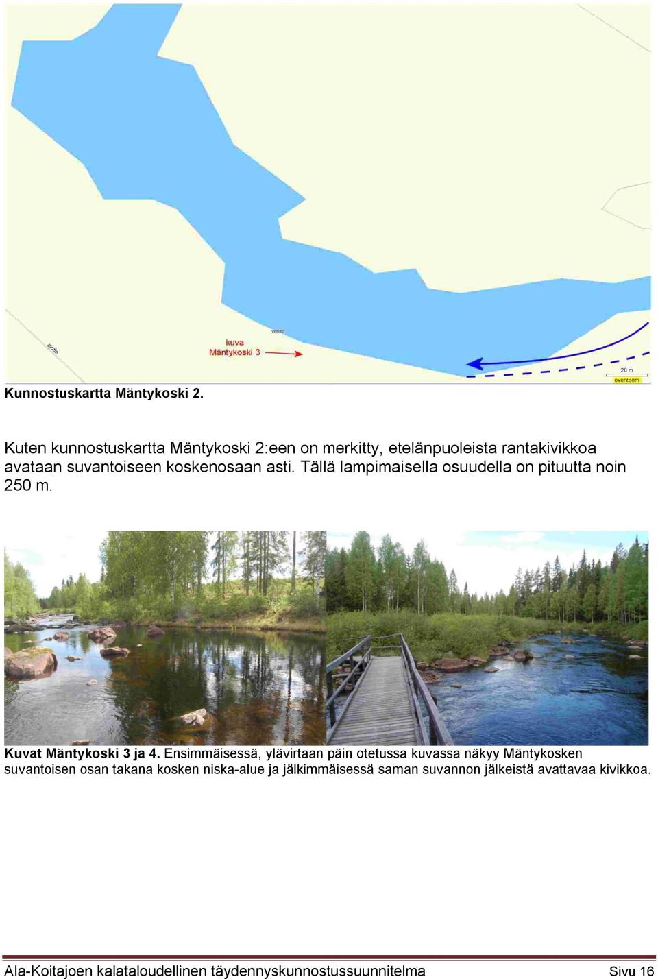 asti. Tällä lampimaisella osuudella on pituutta noin 250 m. Kuvat Mäntykoski 3 ja 4.