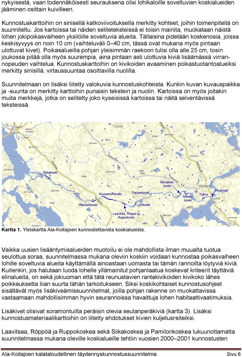 Jos kartoissa tai näiden seliteteksteissä ei toisin mainita, muokataan näistä lohen jokipoikasvaiheen yksilöille soveltuvia alueita.