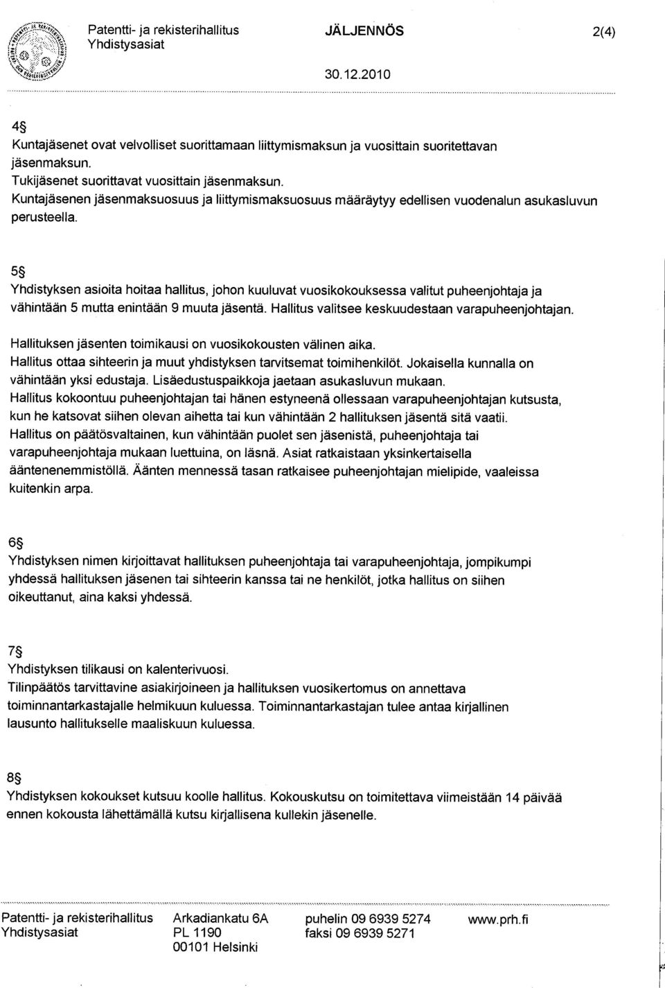 5 Yhdistyksen asioita hoitaa hallitus, johon kuuluvat vuosikokouksessa valitut puheenjohtaja ja vähintään 5 mutta enintään 9 muuta jäsentä. Hallitus valitsee keskuudestaan varapuheenjohtajan.