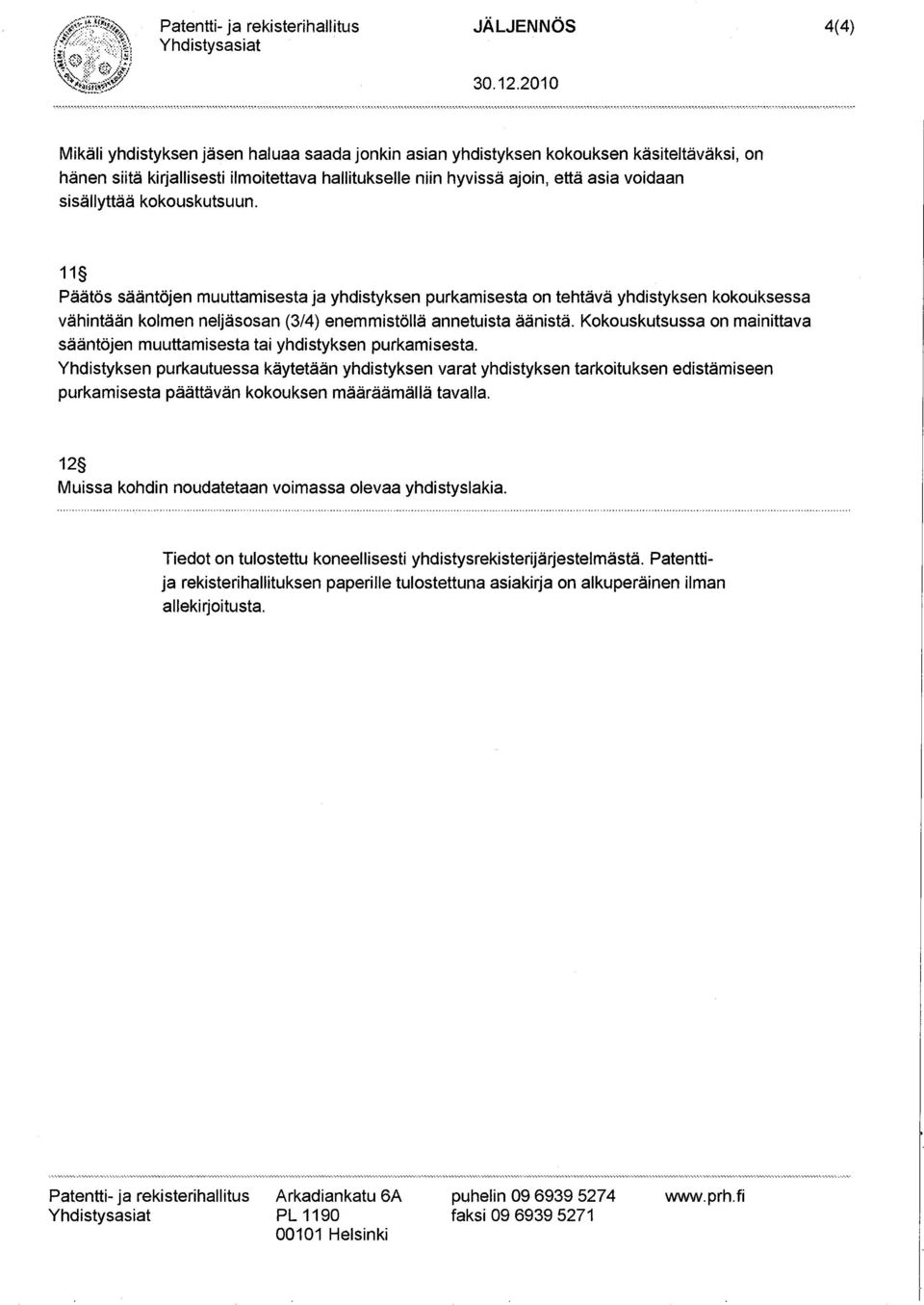 11 Päätös sääntöjen muuttamisesta ja yhdistyksen purkamisesta on tehtävä yhdistyksen kokouksessa vähintään kolmen neljäsosan (3/4) enemmistöllä annetuista äänistä.