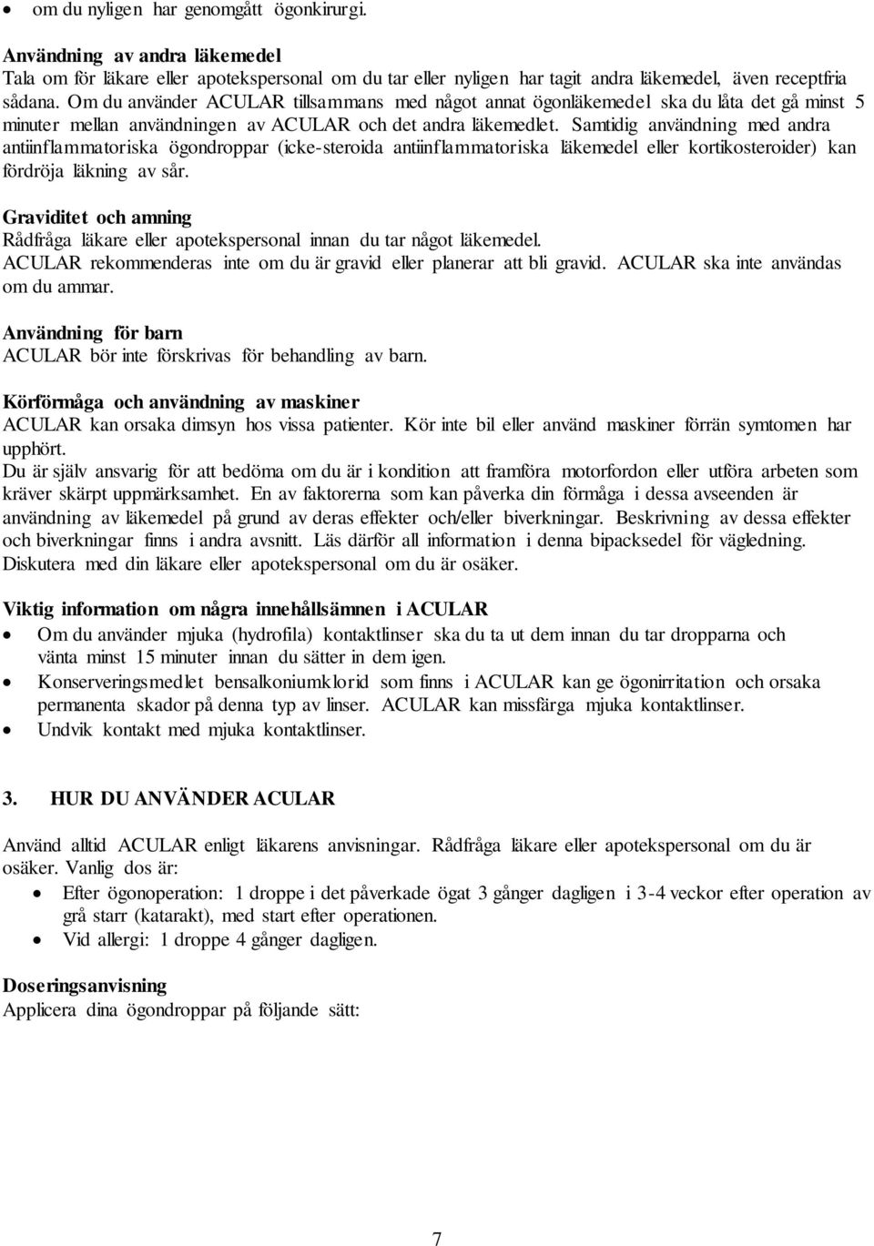 Samtidig användning med andra antiinflammatoriska ögondroppar (icke-steroida antiinflammatoriska läkemedel eller kortikosteroider) kan fördröja läkning av sår.