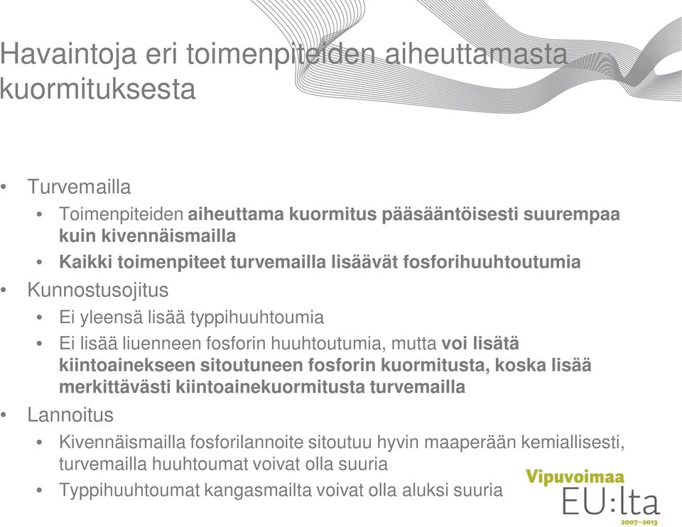 fosforin huuhtoutumia, mutta voi lisätä kiintoainekseen sitoutuneen fosforin kuormitusta, koska lisää merkittävästi kiintoainekuormitusta turvemailla