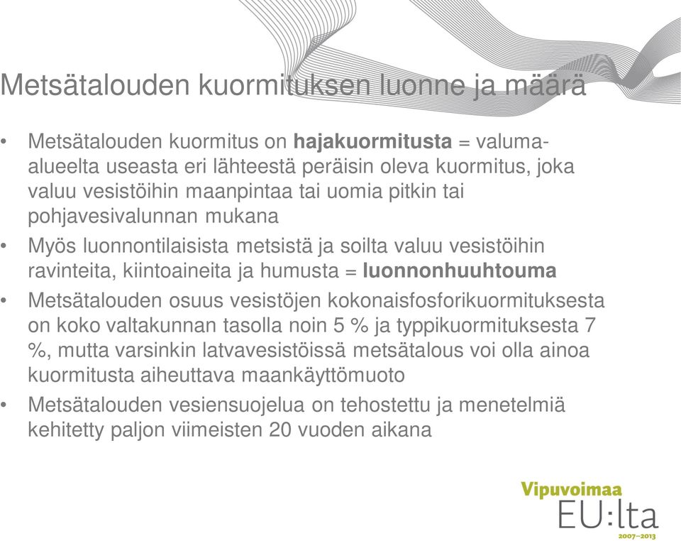 luonnonhuuhtouma Metsätalouden osuus vesistöjen kokonaisfosforikuormituksesta on koko valtakunnan tasolla noin 5 % ja typpikuormituksesta 7 %, mutta varsinkin