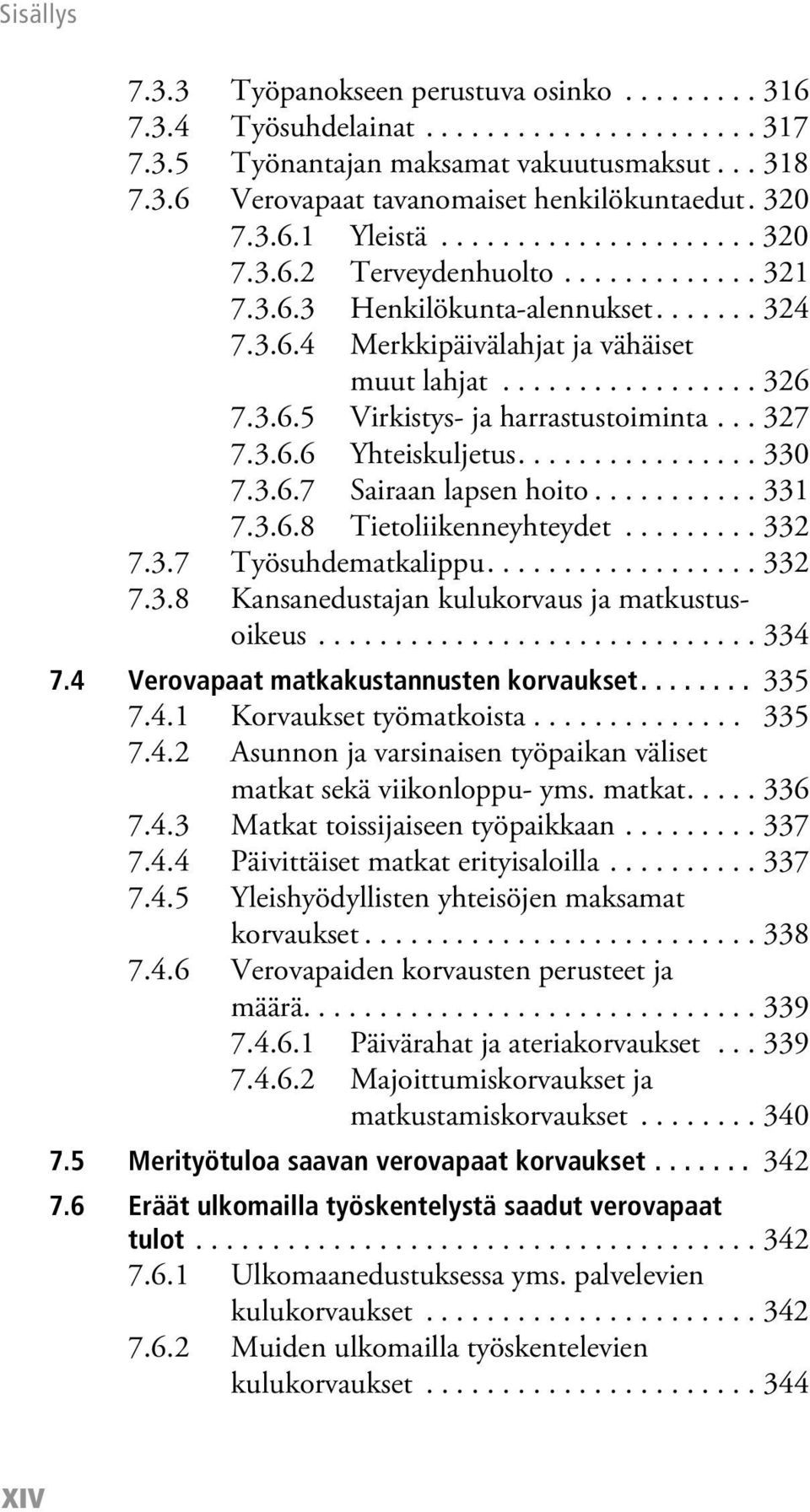 .. 327 7.3.6.6 Yhteiskuljetus................ 330 7.3.6.7 Sairaan lapsen hoito........... 331 7.3.6.8 Tietoliikenneyhteydet......... 332 7.3.7 Työsuhdematkalippu.................. 332 7.3.8 Kansanedustajan kulukorvaus ja matkustusoikeus.