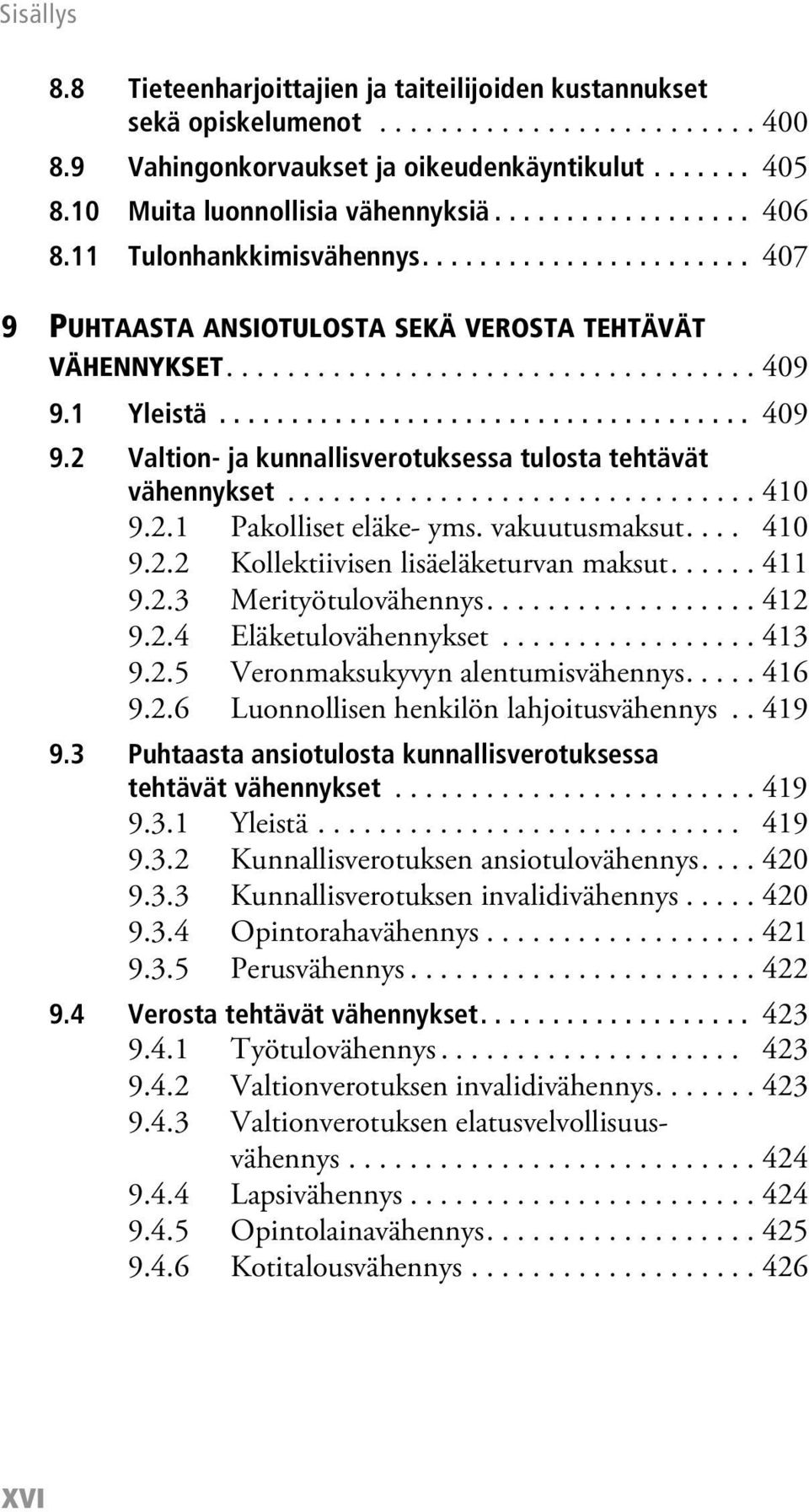 1 Yleistä..................................... 409 9.2 Valtion- ja kunnallisverotuksessa tulosta tehtävät vähennykset............................... 410 9.2.1 Pakolliset eläke- yms. vakuutusmaksut.