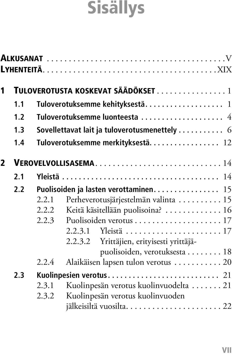 1 Yleistä...................................... 14 2.2 Puolisoiden ja lasten verottaminen................ 15 2.2.1 Perheverotusjärjestelmän valinta.......... 15 2.2.2 Keitä käsitellään puolisoina?